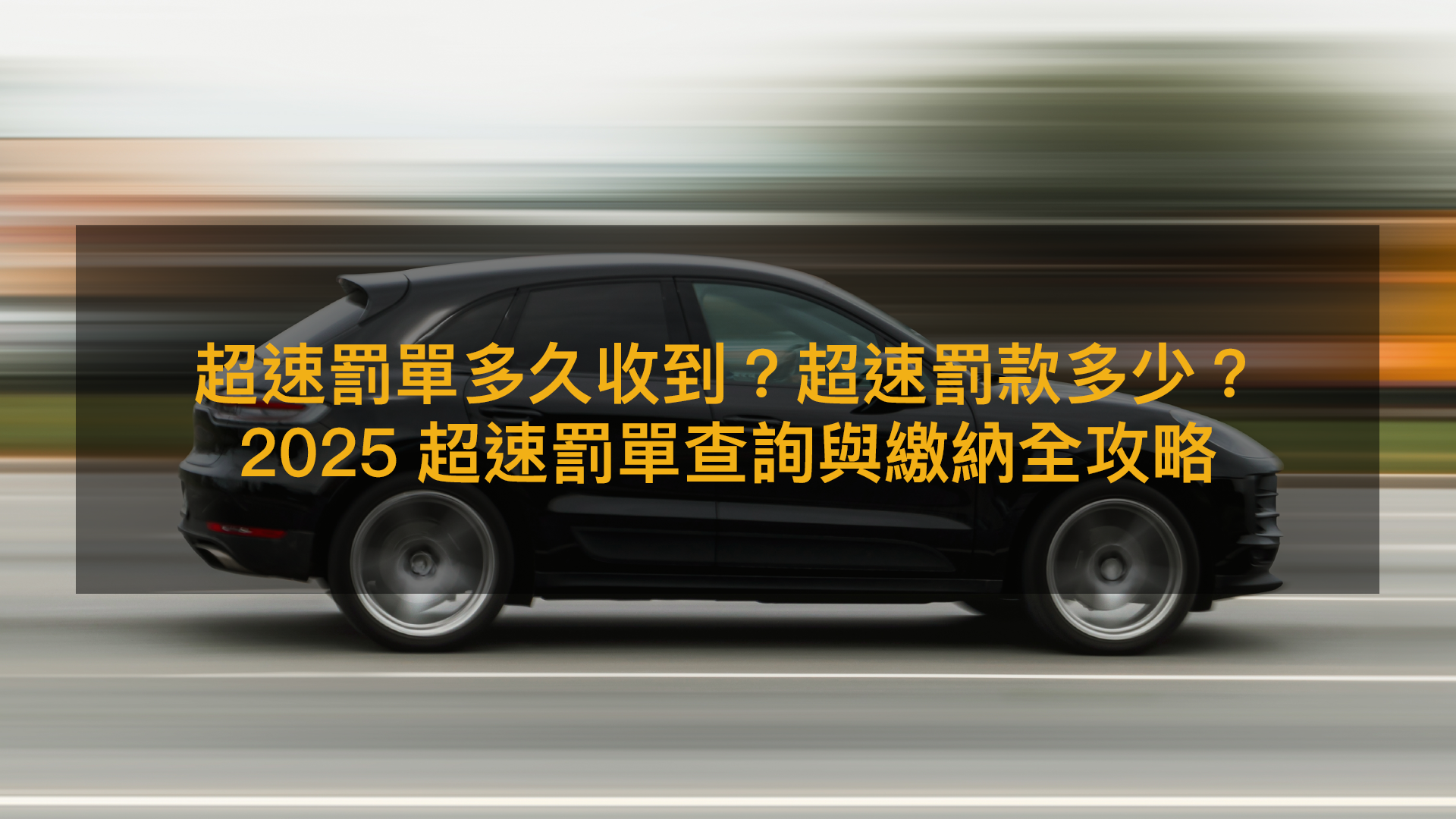 超速罰單多久收到?超速罰款多少?2025超速罰單查詢與繳納全攻略 | 地球黃金線